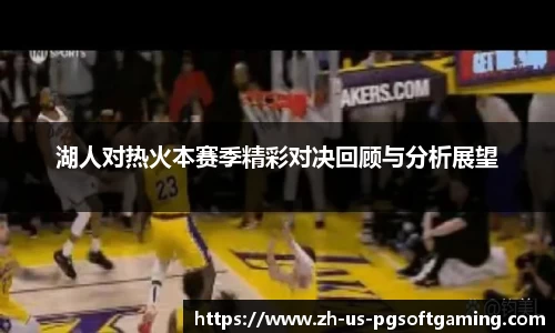 湖人对热火本赛季精彩对决回顾与分析展望