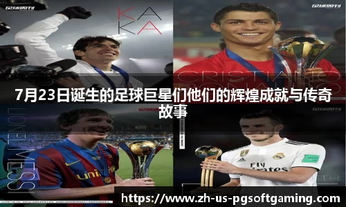 7月23日诞生的足球巨星们他们的辉煌成就与传奇故事