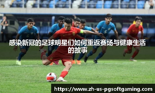 感染新冠的足球明星们如何重返赛场与健康生活的故事